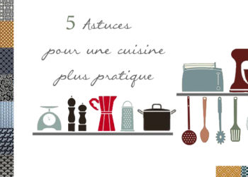 5 astuces pour une cuisine plus pratique !