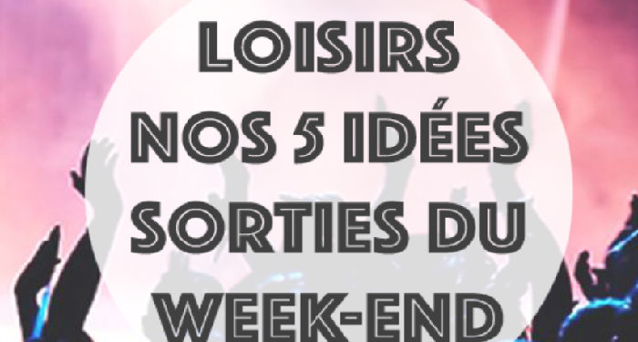 Notre agenda du week-end avec 5 nouvelles idées de sorties !